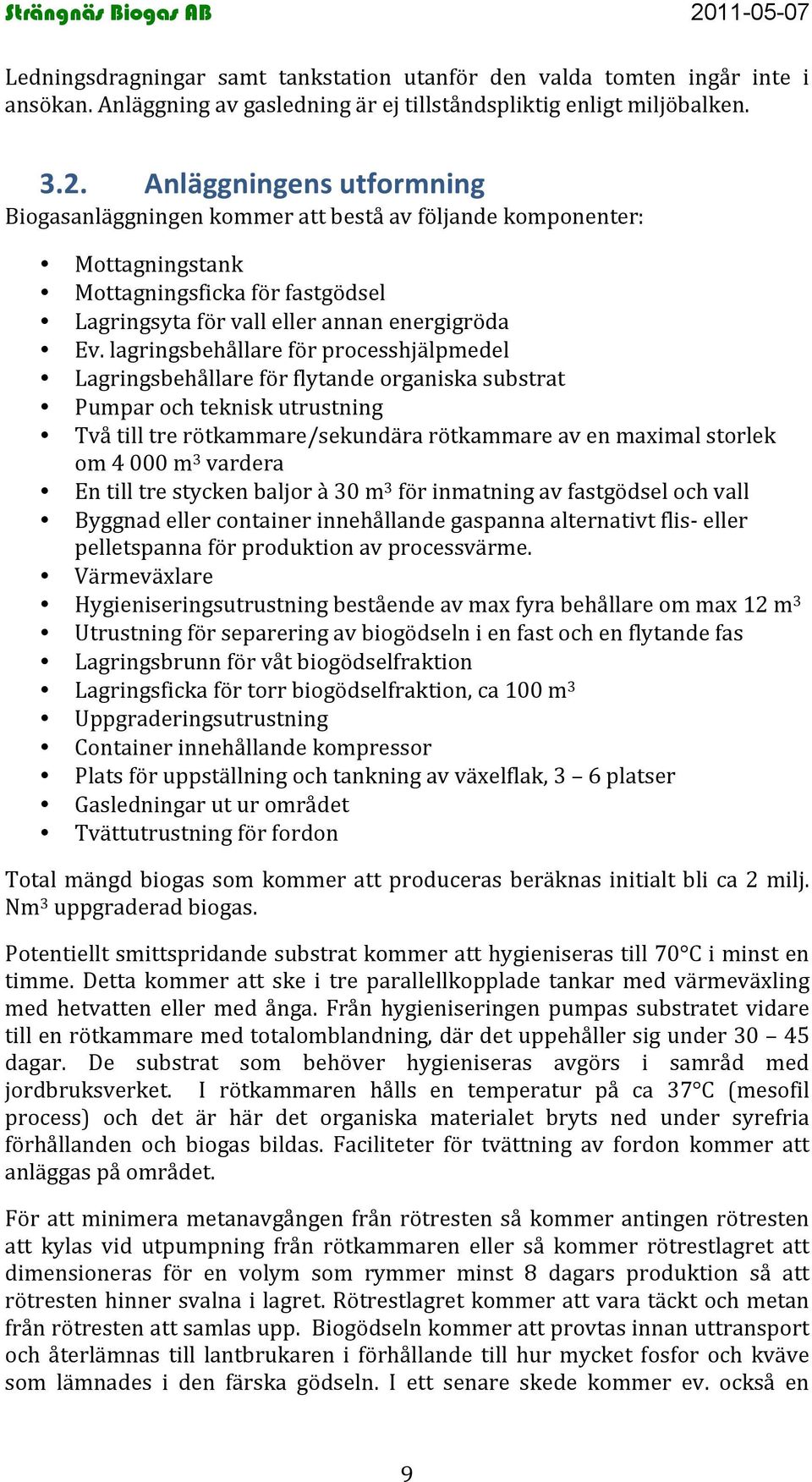 lagringsbehållare för processhjälpmedel Lagringsbehållare för flytande organiska substrat Pumpar och teknisk utrustning Två till tre rötkammare/sekundära rötkammare av en maximal storlek om 4 000 m 3