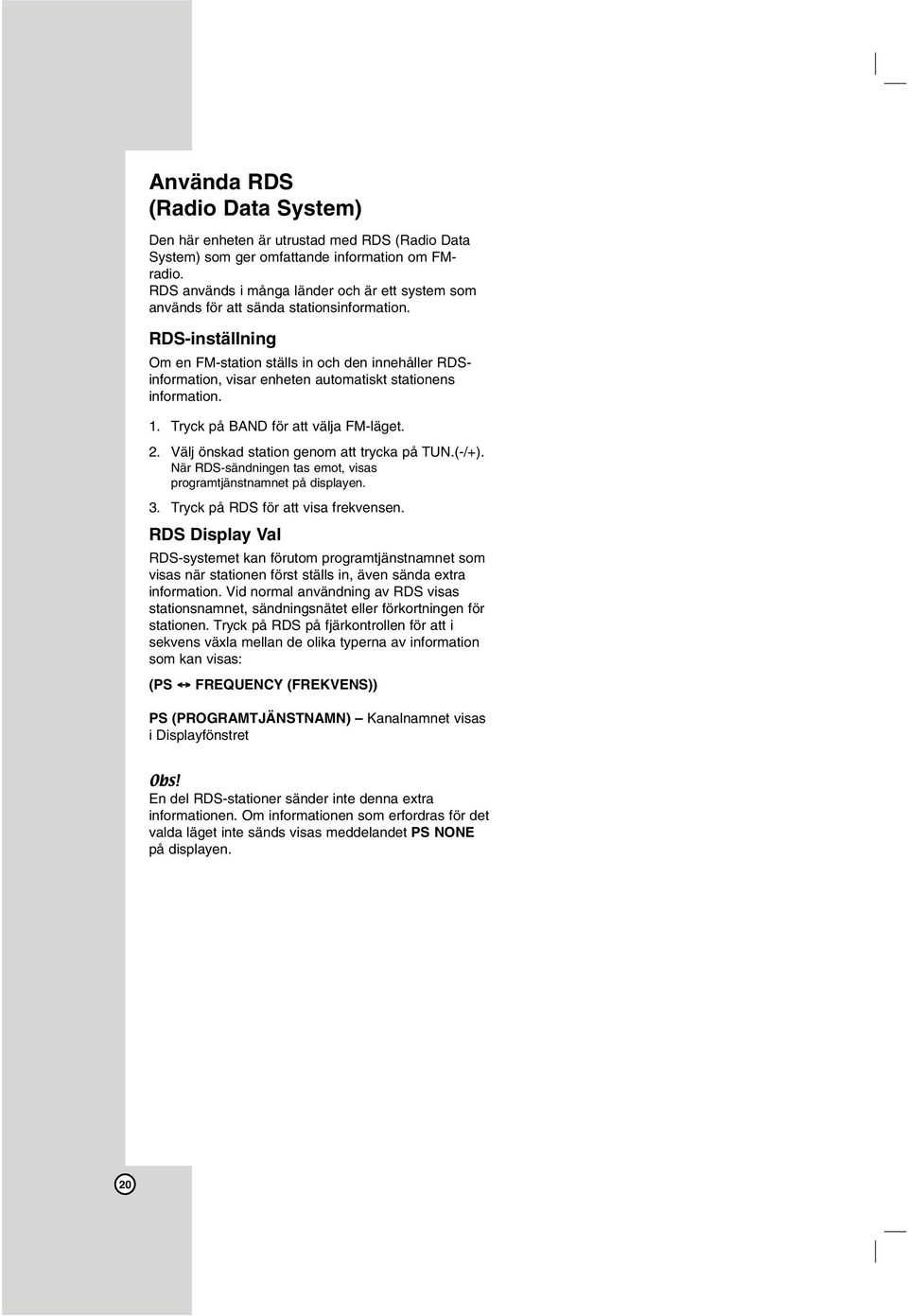 RDS-inställning Om en FM-station ställs in och den innehåller RDSinformation, visar enheten automatiskt stationens information. 1. Tryck på BAND för att välja FM-läget. 2.