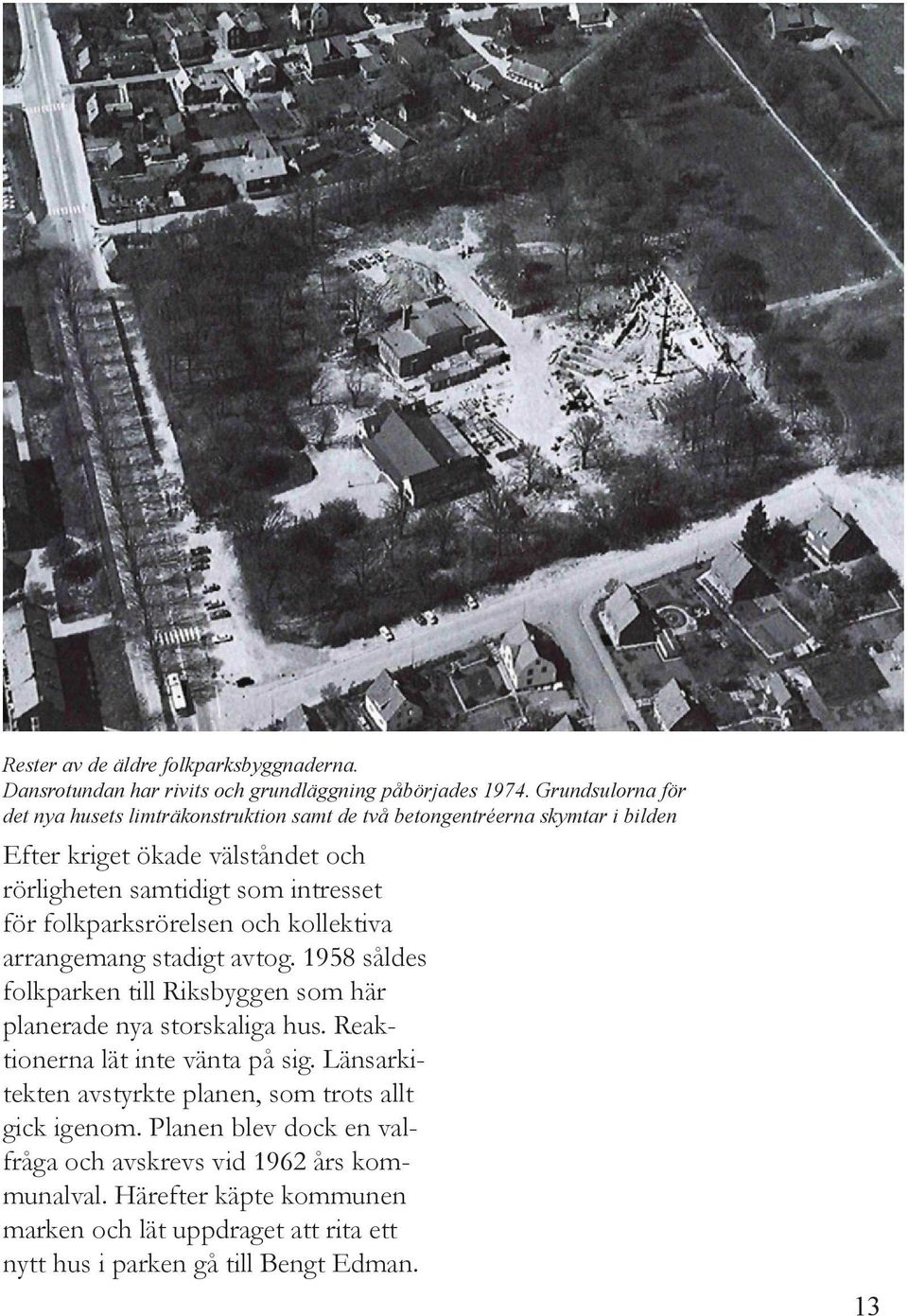 för folkparksrörelsen och kollektiva arrangemang stadigt avtog. 1958 såldes folkparken till Riksbyggen som här planerade nya storskaliga hus.