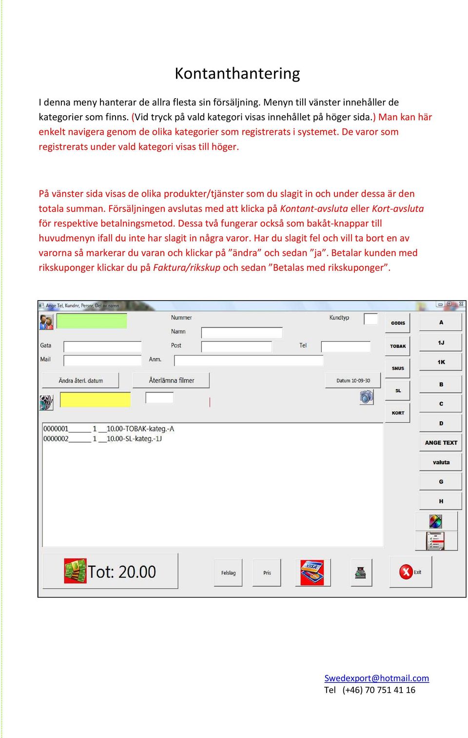 På vänster sida visas de olika produkter/tjänster som du slagit in och under dessa är den totala summan.