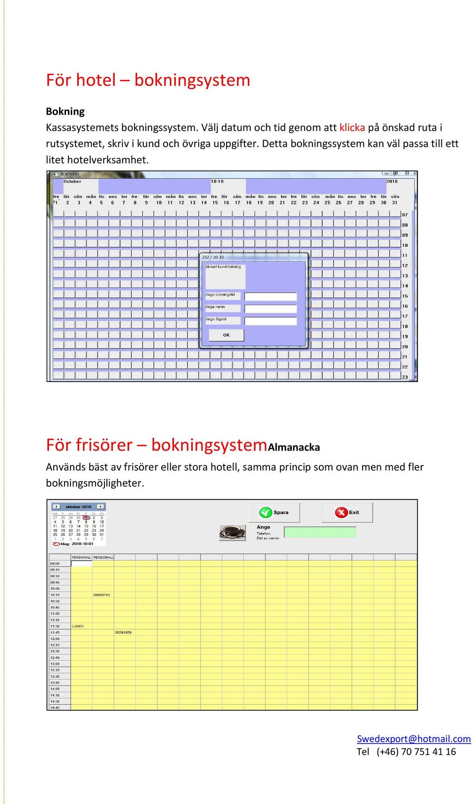uppgifter. Detta bokningssystem kan väl passa till ett litet hotelverksamhet.