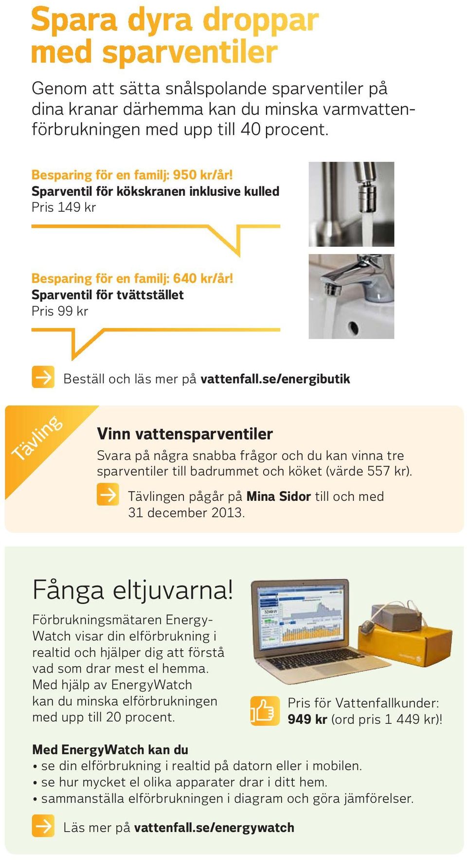 se/energibutik Tävling Vinn vattensparventiler Svara på några snabba frågor och du kan vinna tre spar ventiler till badrummet och köket (värde 557 kr).