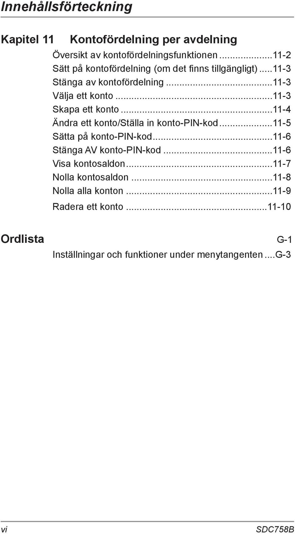 ..11-3 Skapa ett konto...11-4 Ändra ett konto/ställa in konto-pin-kod...11-5 Sätta på konto-pin-kod...11-6 Stänga AV konto-pin-kod.