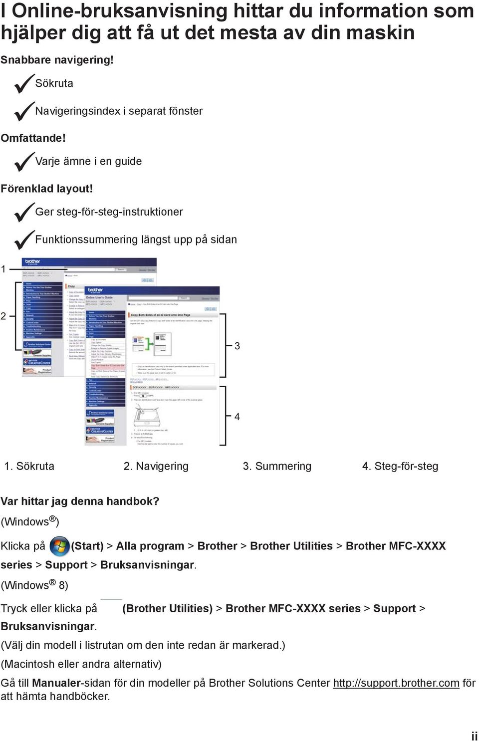 Steg-för-steg Var hittar jag denna handbok? (Windows ) Klicka på (Start) > Alla program > Brother > Brother Utilities > Brother MFC-XXXX series > Support > Bruksanvisningar.