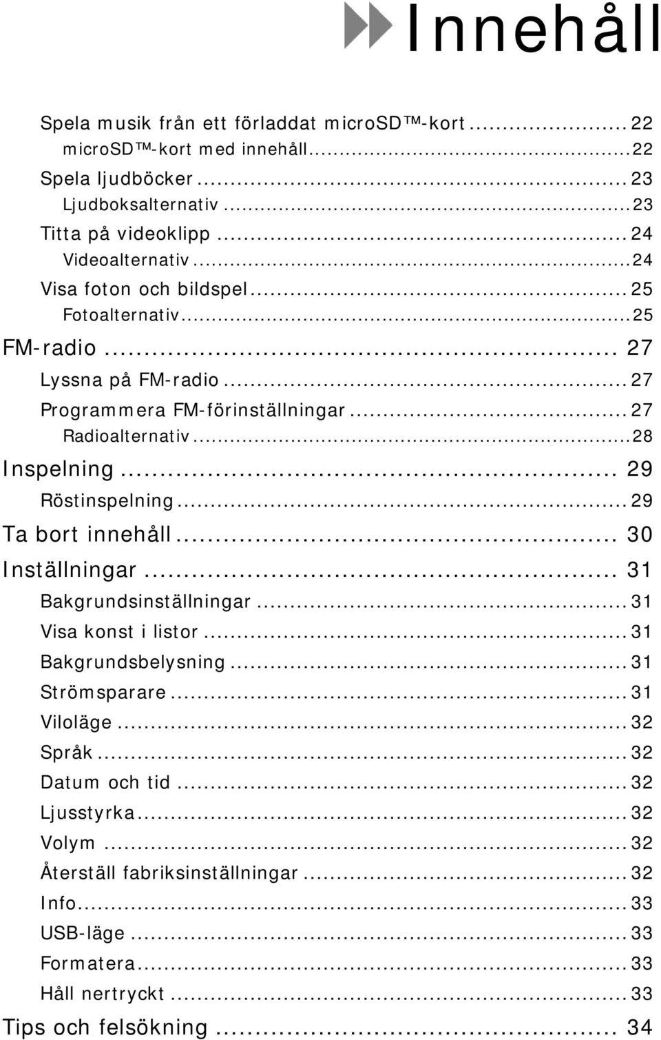 .. 29 Röstinspelning... 29 Ta bort innehåll... 30 Inställningar... 31 Bakgrundsinställningar... 31 Visa konst i listor... 31 Bakgrundsbelysning... 31 Strömsparare... 31 Viloläge.