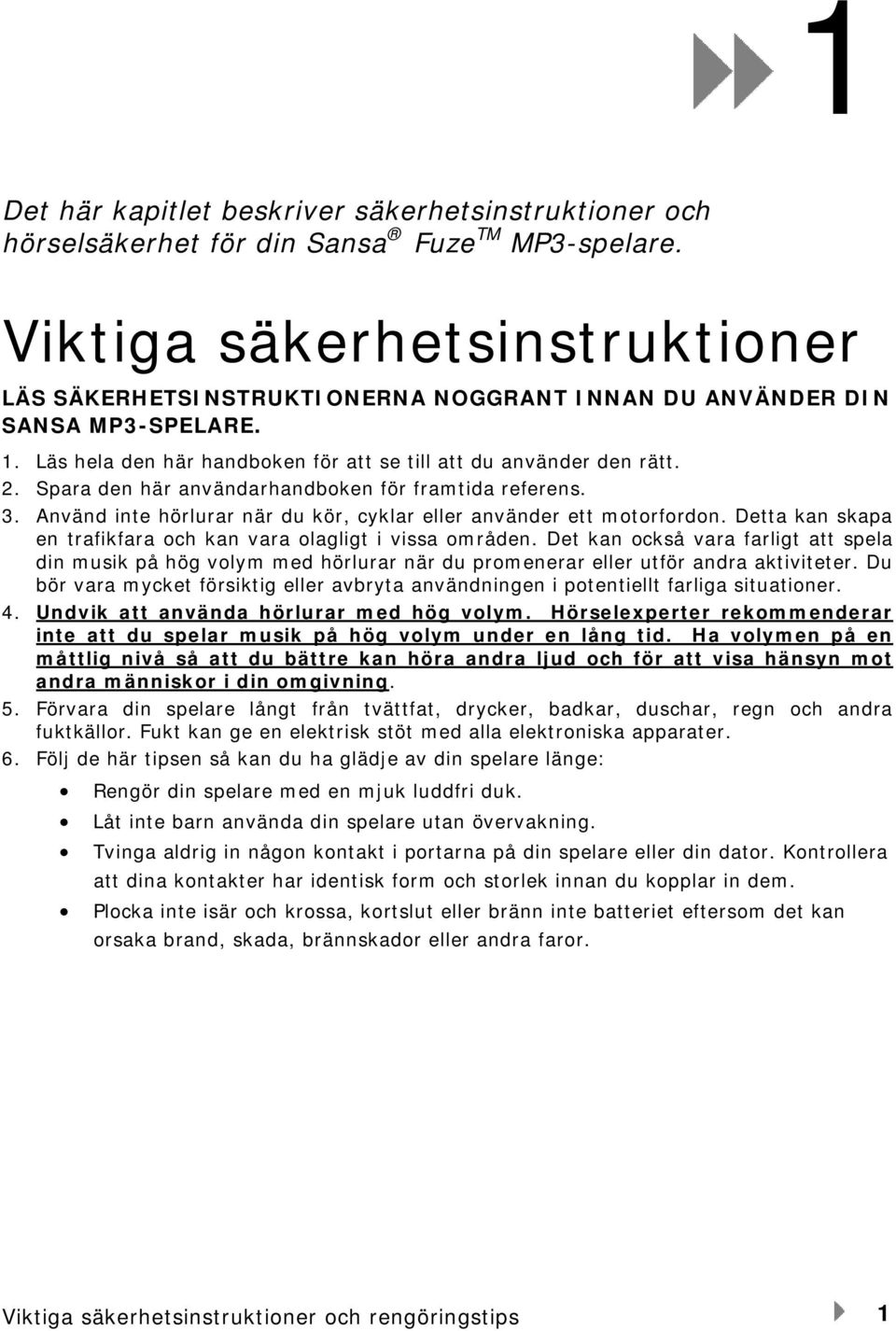 Spara den här användarhandboken för framtida referens. 3. Använd inte hörlurar när du kör, cyklar eller använder ett motorfordon. Detta kan skapa en trafikfara och kan vara olagligt i vissa områden.