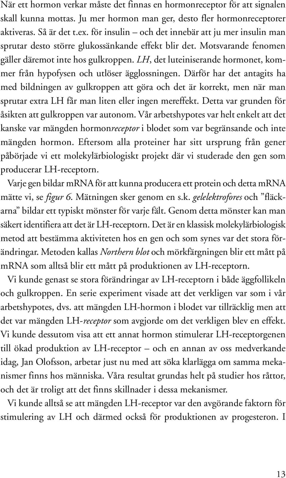 LH, det luteiniserande hormonet, kommer från hypofysen och utlöser ägglossningen.