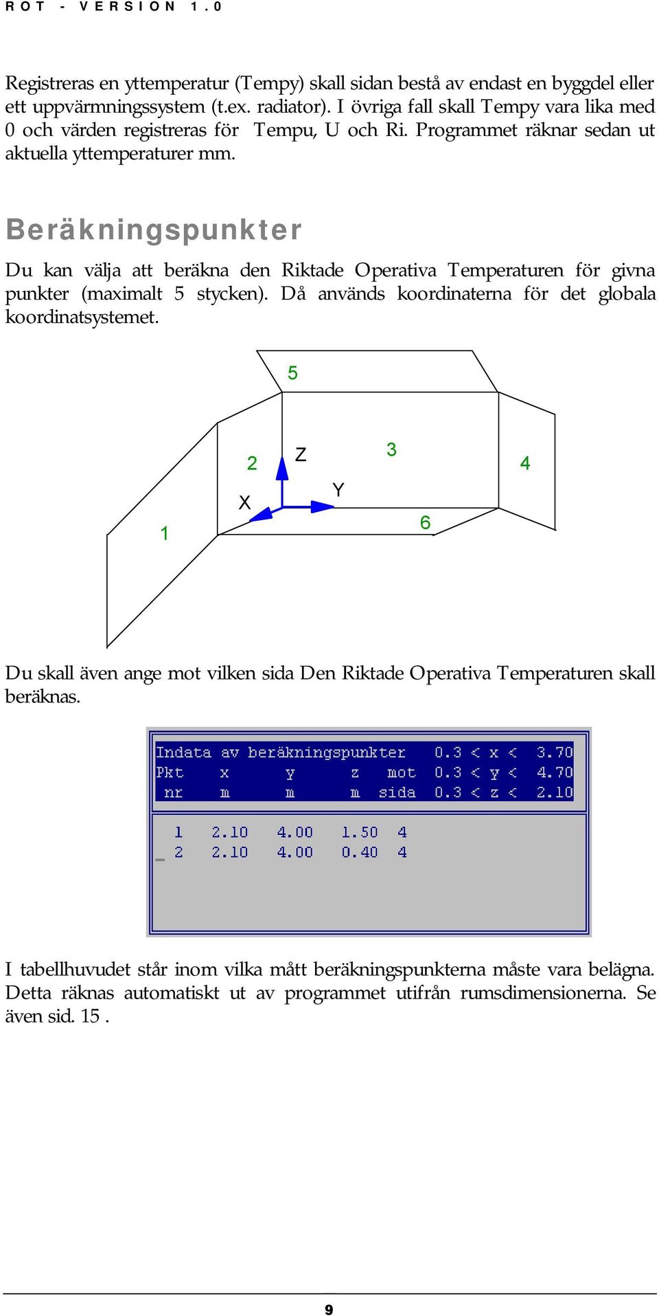 Beräkningspunkter Du kan välja att beräkna den Riktade Operativa Temperaturen för givna punkter (maximalt 5 stycken). Då används koordinaterna för det globala koordinatsystemet.