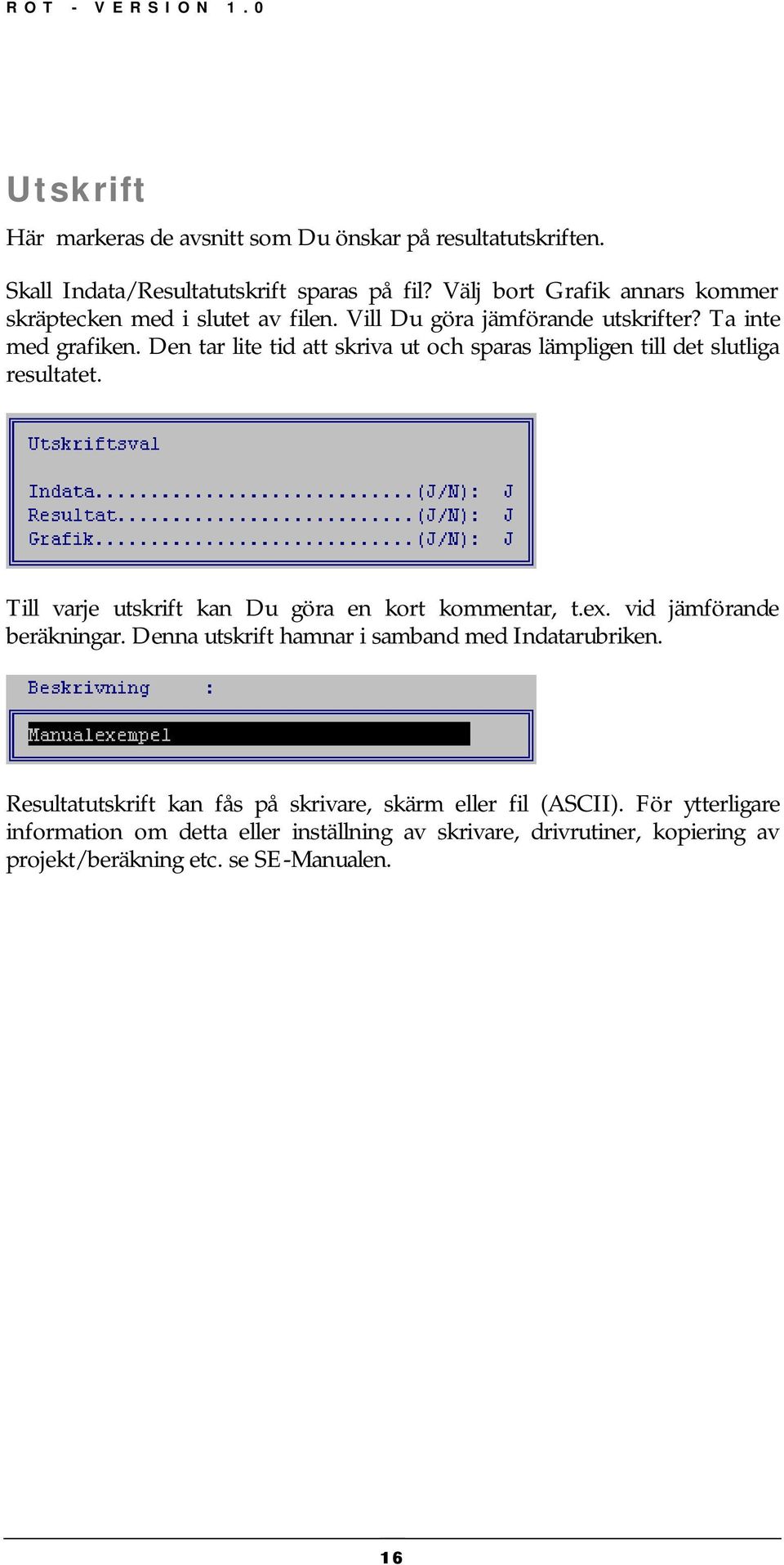 Den tar lite tid att skriva ut och sparas lämpligen till det slutliga resultatet. Till varje utskrift kan Du göra en kort kommentar, t.ex.