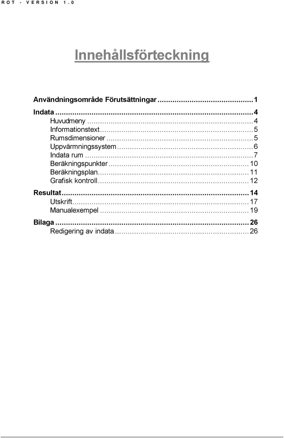 ..7 Beräkningspunkter...10 Beräkningsplan...11 Grafisk kontroll...12 Resultat.