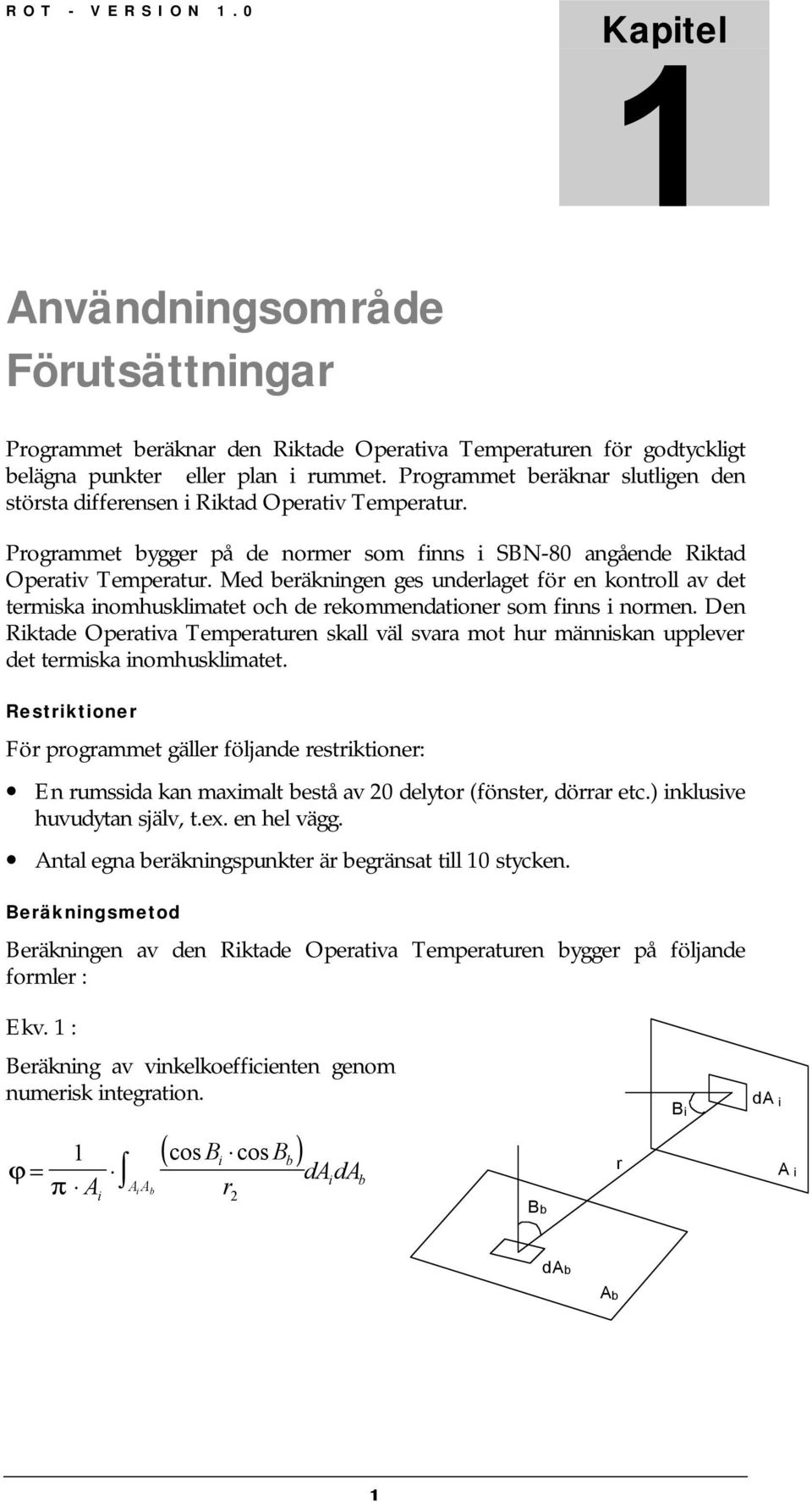 Med beräkningen ges underlaget för en kontroll av det termiska inomhusklimatet och de rekommendationer som finns i normen.