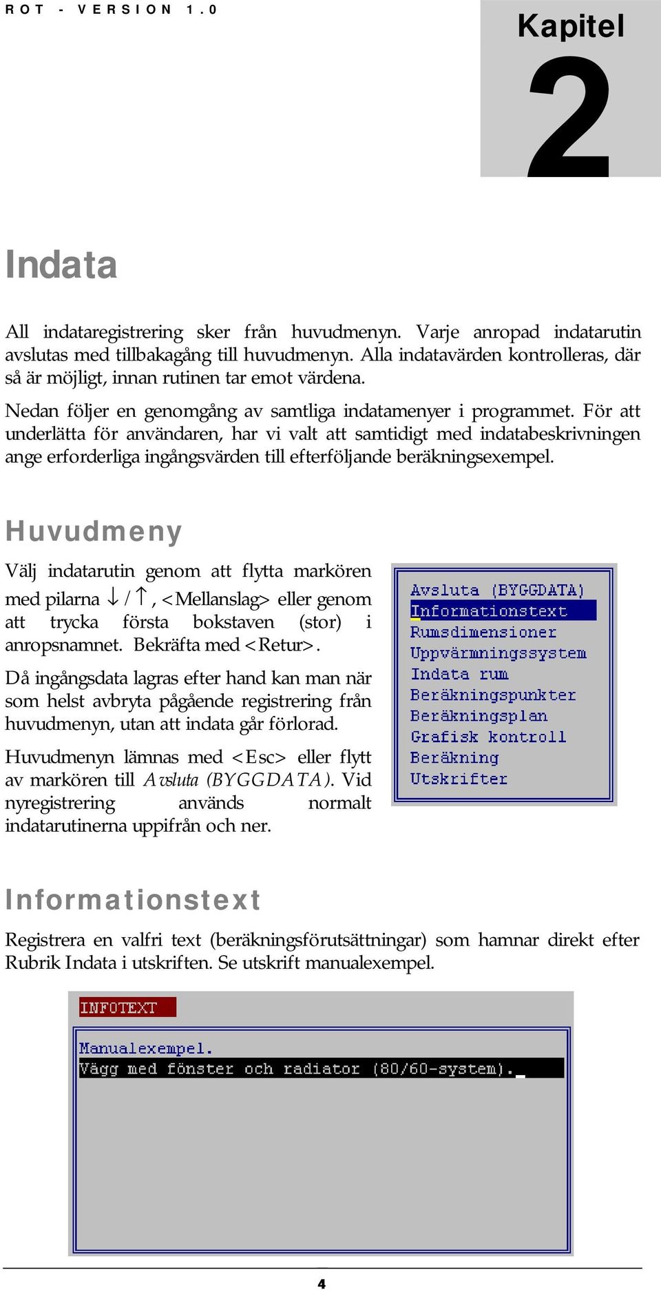 För att underlätta för användaren, har vi valt att samtidigt med indatabeskrivningen ange erforderliga ingångsvärden till efterföljande beräkningsexempel.