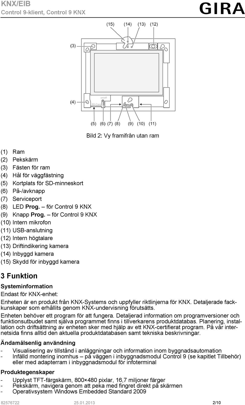 för Control 9 KNX (10) Intern mikrofon (11) USB-anslutning (12) Intern högtalare (13) Driftindikering kamera (14) Inbyggd kamera (15) Skydd för inbyggd kamera 3 Funktion Systeminformation Endast för