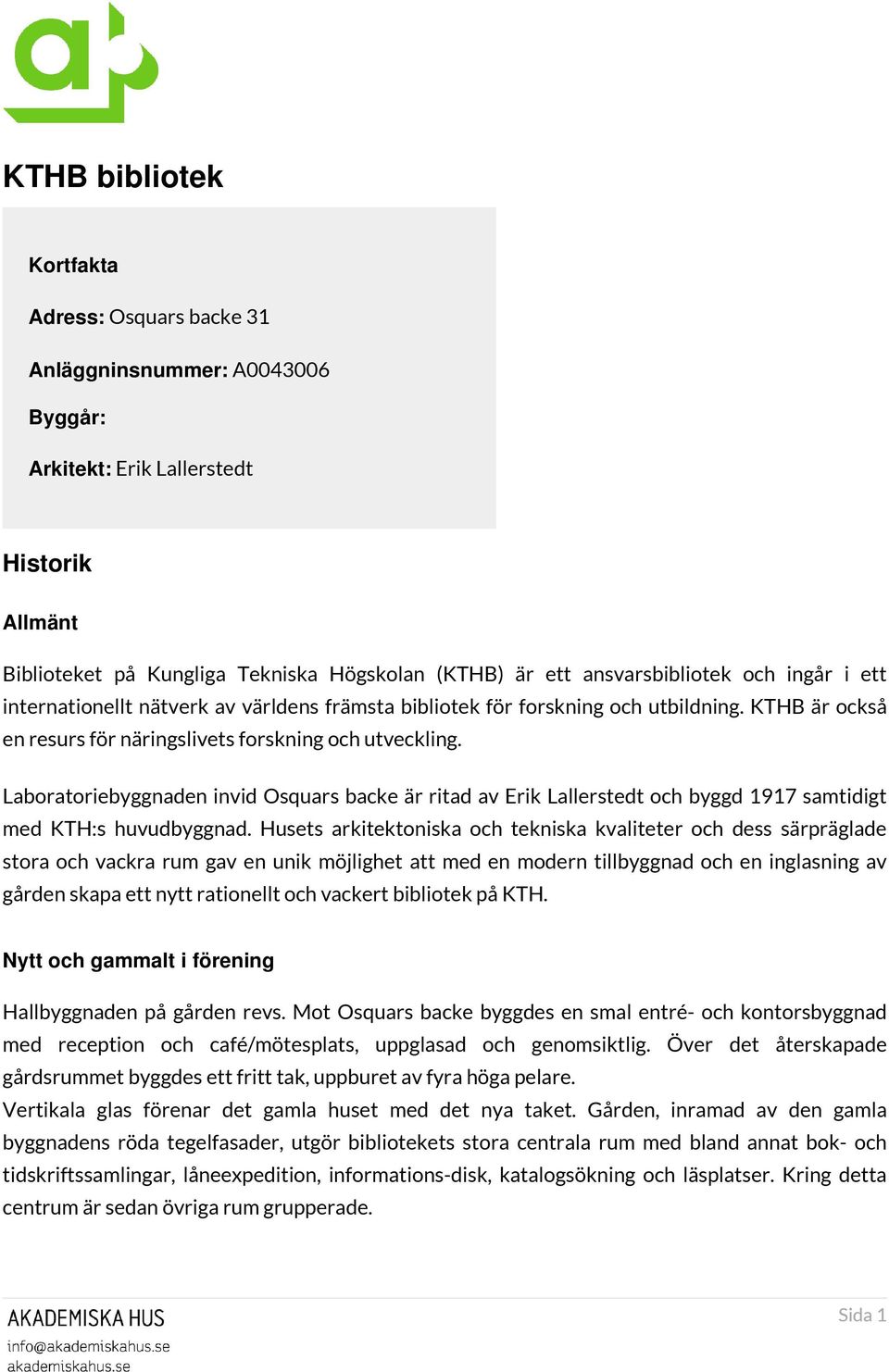 Laboratoriebyggnaden invid Osquars backe är ritad av Erik Lallerstedt och byggd 1917 samtidigt med KTH:s huvudbyggnad.