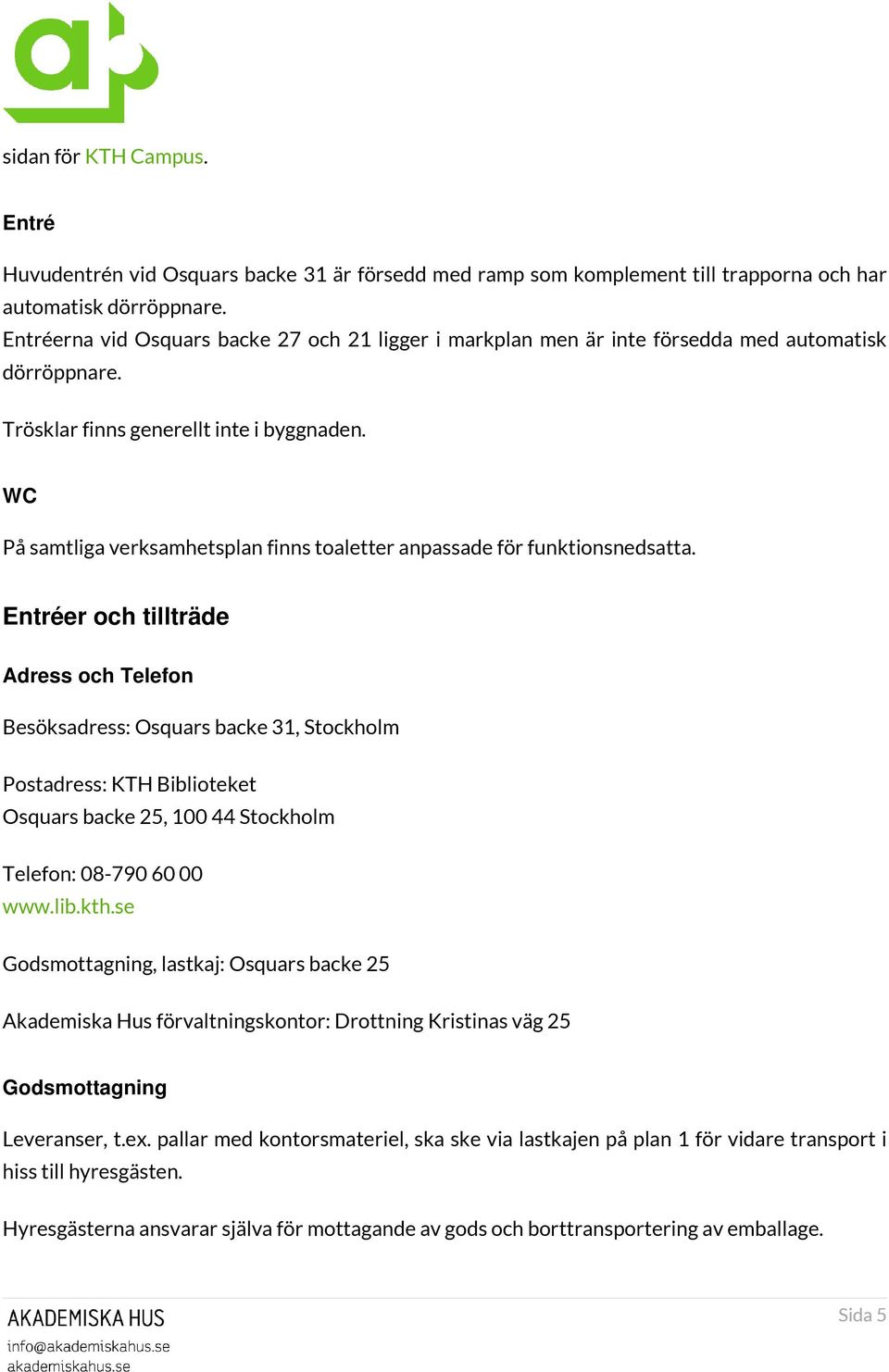 WC På samtliga verksamhetsplan finns toaletter anpassade för funktionsnedsatta.