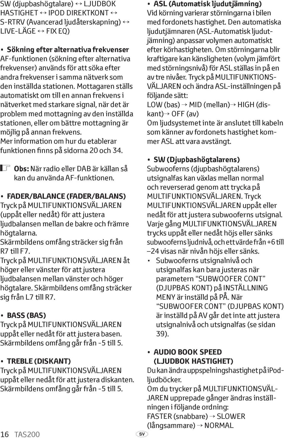 Den automatiska ljudutjämnaren (ASL-Automatisk ljudutjämning) anpassar volymen automatiskt Sökning efter alternativa frekvenser AF-funktionen (sökning efter alternativa frekvenser) används för att
