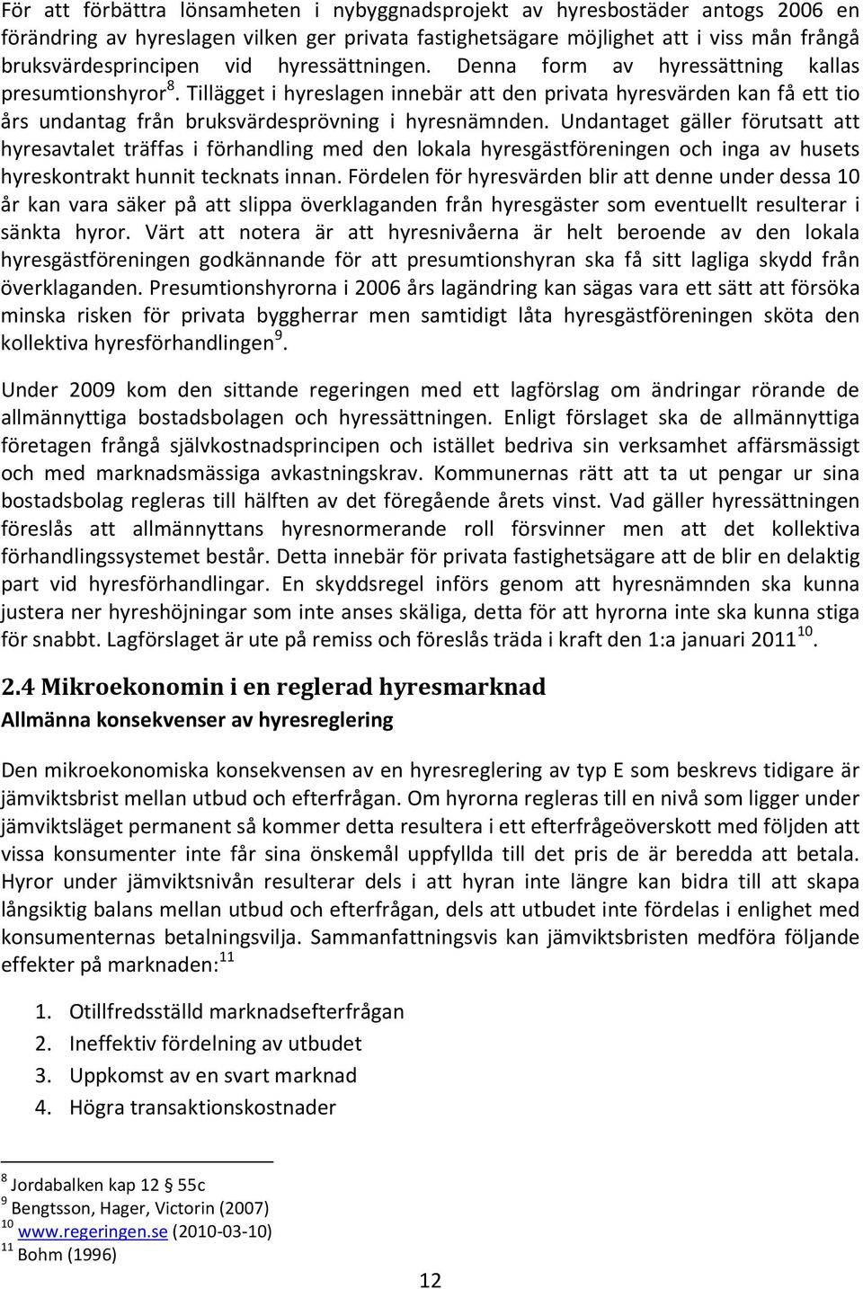 Undantaget gäller förutsatt att hyresavtalet träffas i förhandling med den lokala hyresgästföreningen och inga av husets hyreskontrakt hunnit tecknats innan.