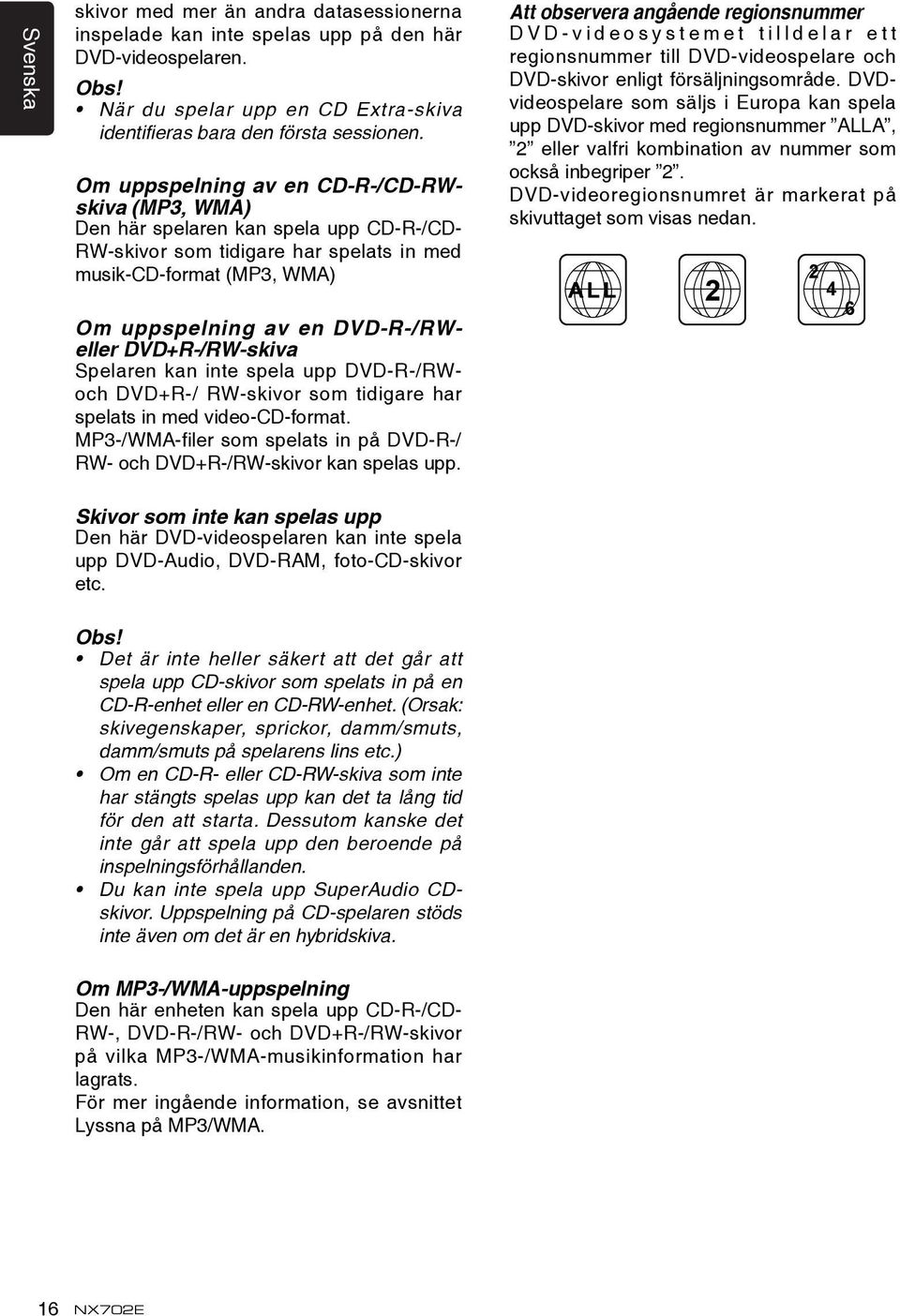 D - v i d e o s y s t e m e t t i l l d e l a r e t t regionsnummer till DVD-videospelare och DVD-skivor enligt försäljningsområde.