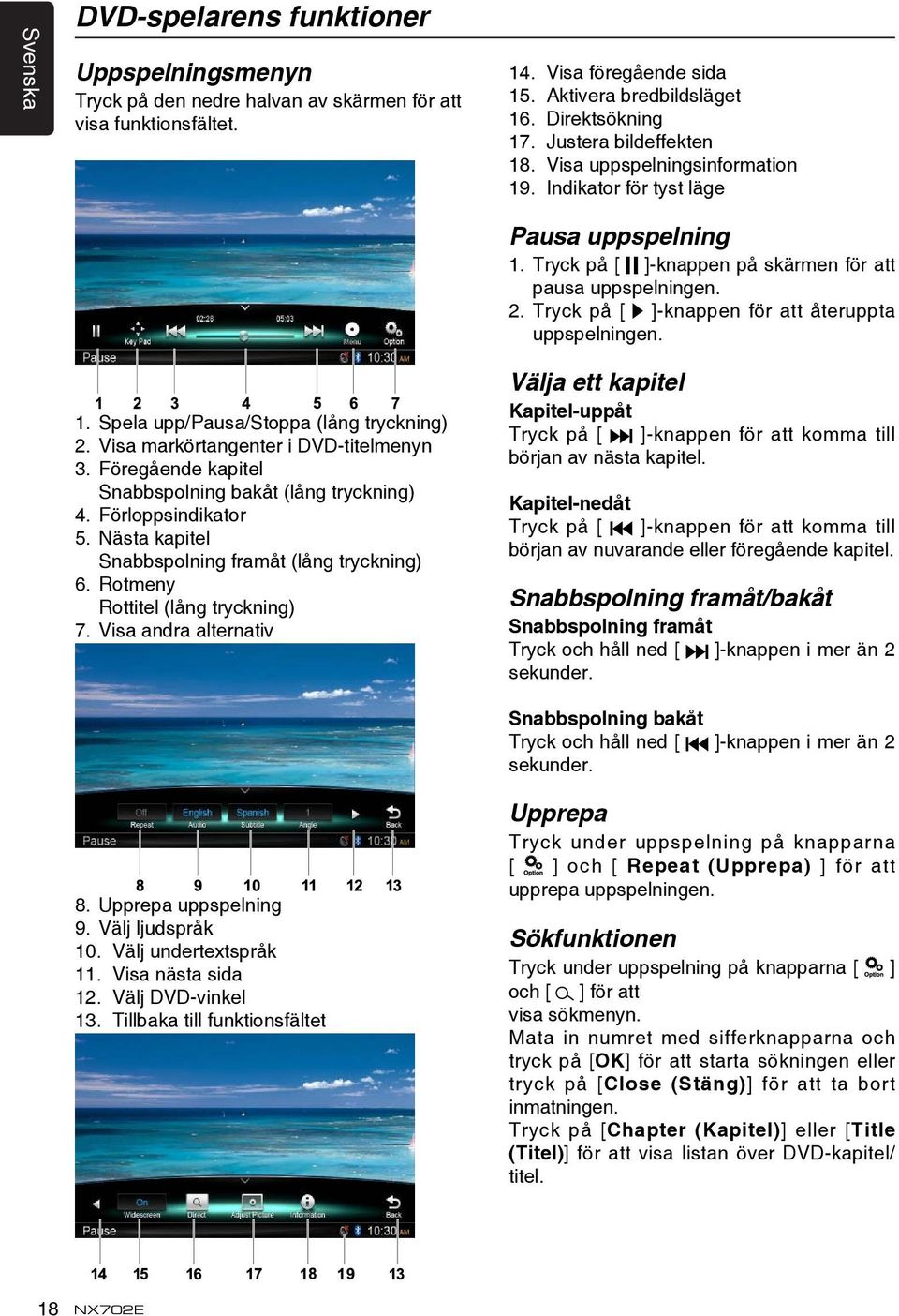 Föregående kapitel Snabbspolning bakåt (lång tryckning) 4. Förloppsindikator 5. Nästa kapitel Snabbspolning framåt (lång tryckning) 6. Rotmeny Rottitel (lång tryckning) 7. Visa andra alternativ 8.