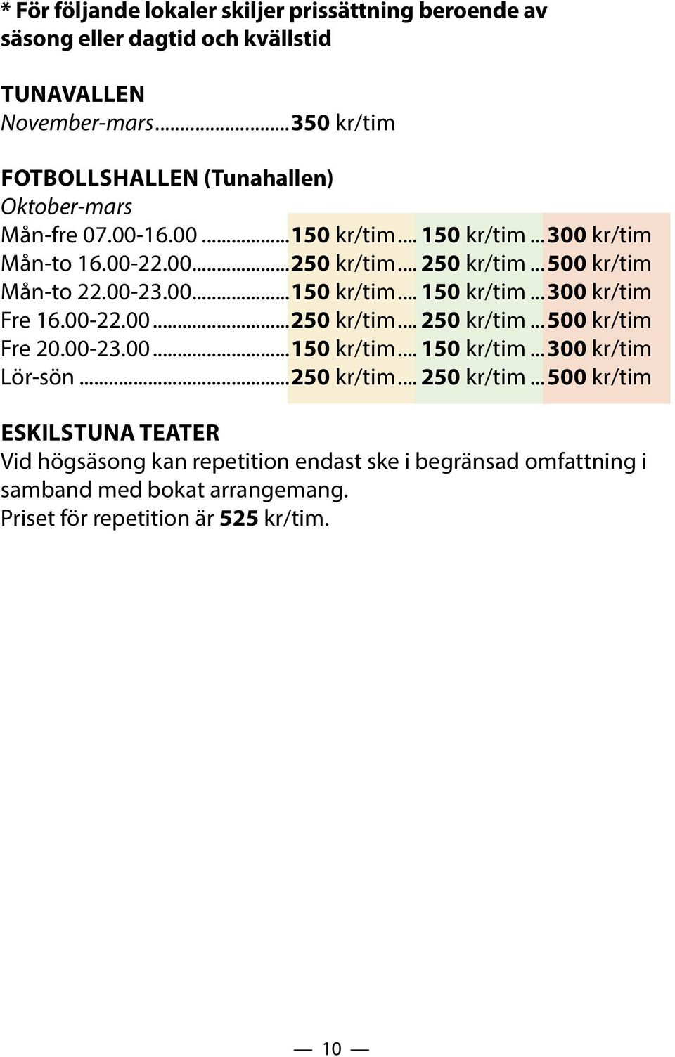 .. 500 kr/tim Mån-to 22.00-23.00...150 kr/tim... 150 kr/tim... 300 kr/tim Fre 16.00-22.00...250 kr/tim... 250 kr/tim... 500 kr/tim Fre 20.00-23.00...150 kr/tim... 150 kr/tim... 300 kr/tim Lör-sön.