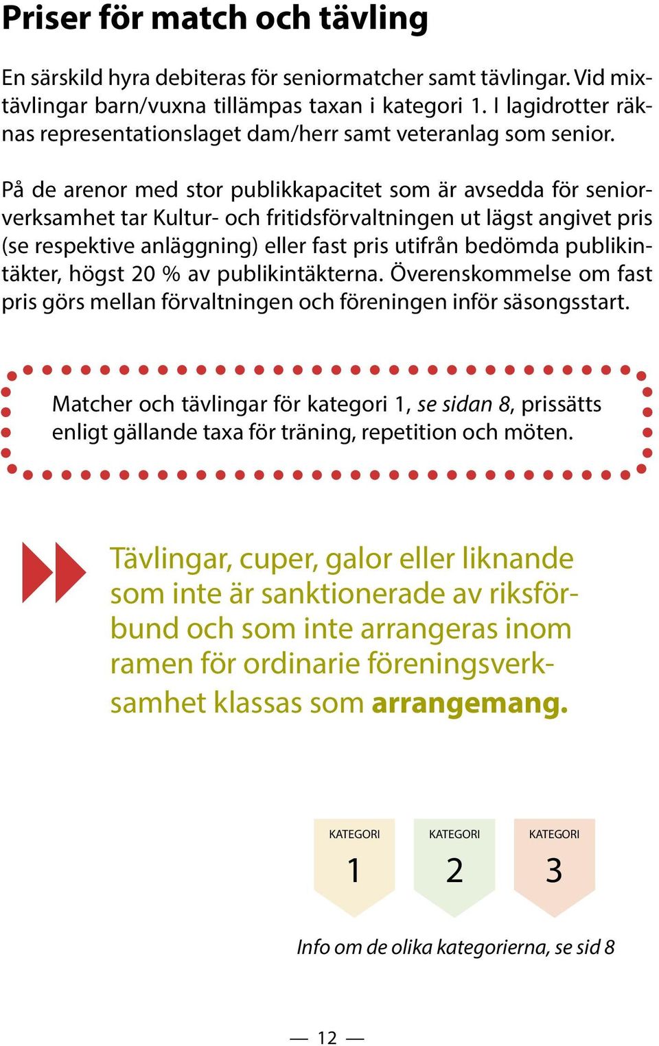 På de arenor med stor publikkapacitet som är avsedda för seniorverksamhet tar Kultur- och fritidsförvaltningen ut lägst angivet pris (se respektive anläggning) eller fast pris utifrån bedömda