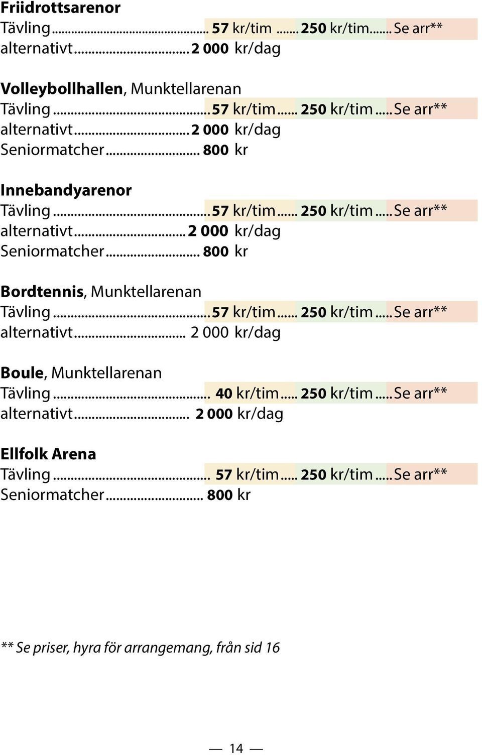 ..57 kr/tim... 250 kr/tim...se arr** alternativt... 2 000. kr/dag Boule, Munktellarenan Tävling... 40 kr/tim... 250 kr/tim...se arr** alternativt... 2 000.kr/dag Ellfolk Arena Tävling.