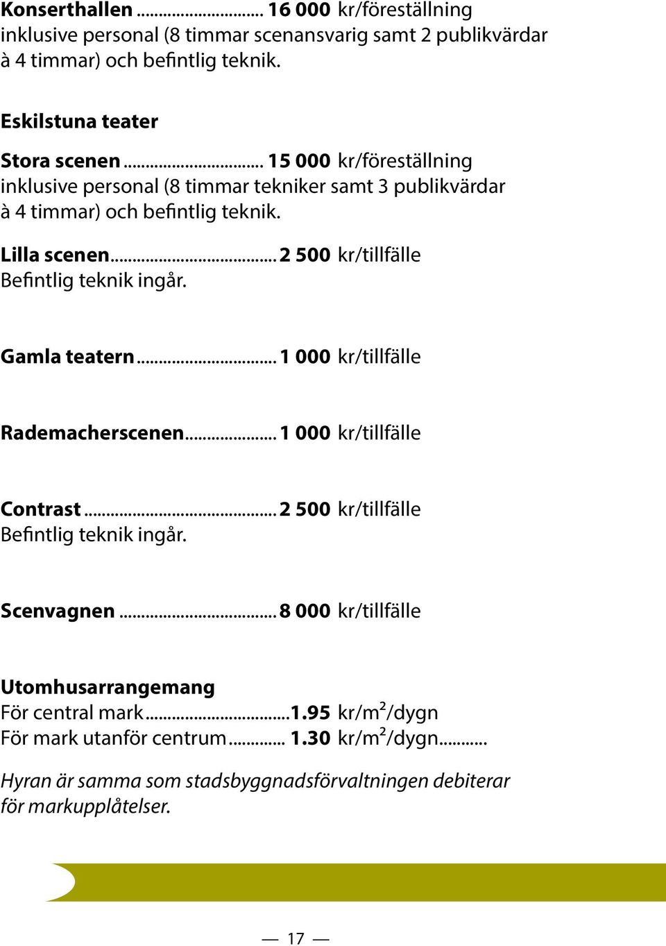 .. 2 500 kr/tillfälle Befintlig teknik ingår. Gamla teatern... 1 000 kr/tillfälle Rademacherscenen... 1 000 kr/tillfälle Contrast... 2 500 kr/tillfälle Befintlig teknik ingår. Scenvagnen.