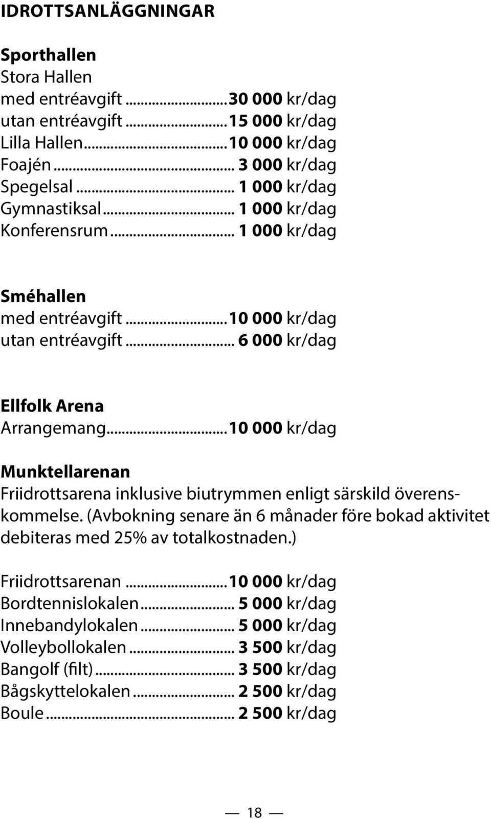 ..10 000 kr/dag Munktellarenan Friidrottsarena inklusive biutrymmen enligt särskild överenskommelse. (Avbokning senare än 6 månader före bokad aktivitet debiteras med 25% av totalkostnaden.