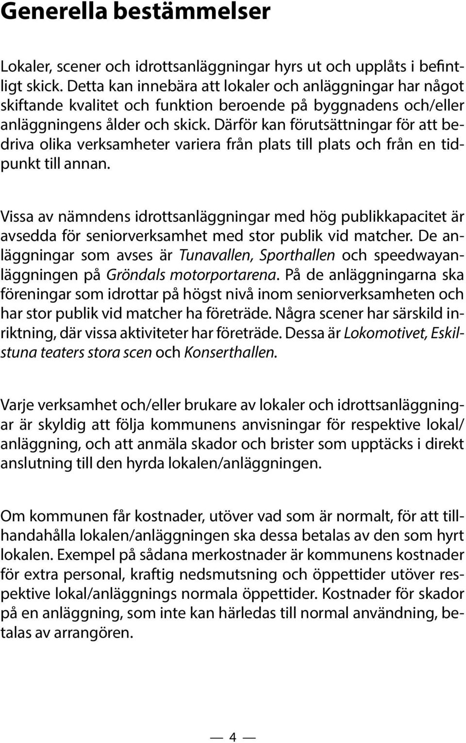 Därför kan förutsättningar för att bedriva olika verksamheter variera från plats till plats och från en tidpunkt till annan.