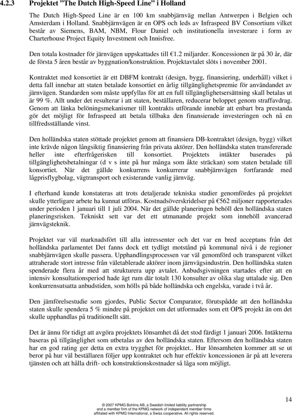 Innisfree. Den totala kostnader för järnvägen uppskattades till 1.2 miljarder. Koncessionen är på 30 år, där de första 5 åren består av byggnation/konstruktion. Projektavtalet slöts i november 2001.