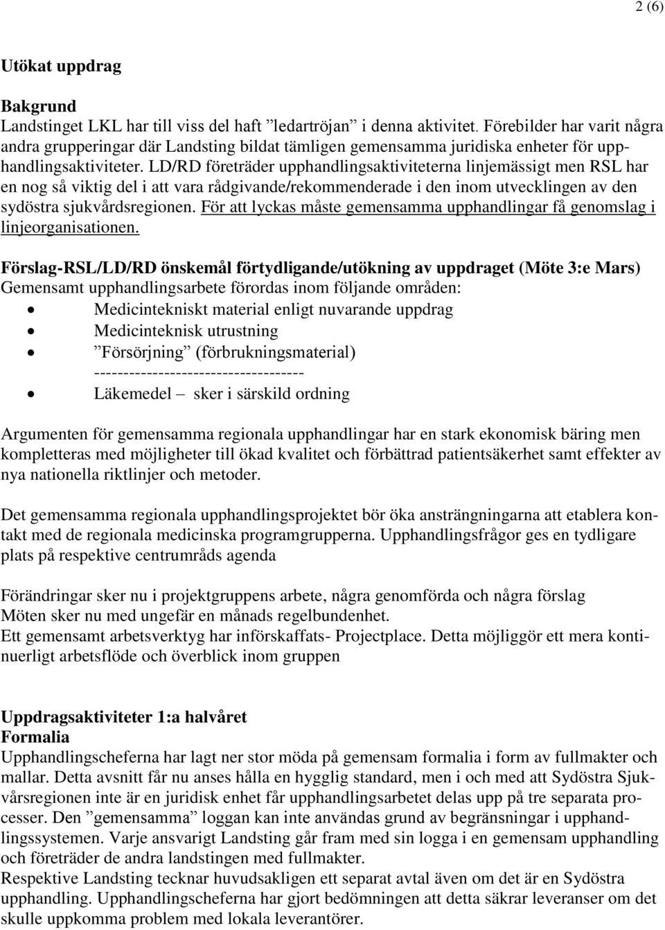 LD/RD företräder upphandlingsaktiviteterna linjemässigt men RSL har en nog så viktig del i att vara rådgivande/rekommenderade i den inom utvecklingen av den sydöstra sjukvårdsregionen.