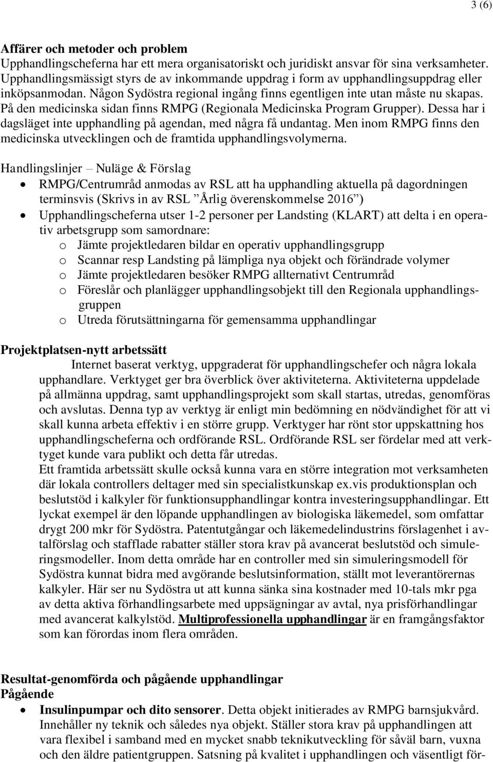 På den medicinska sidan finns RMPG (Regionala Medicinska Program Grupper). Dessa har i dagsläget inte upphandling på agendan, med några få undantag.