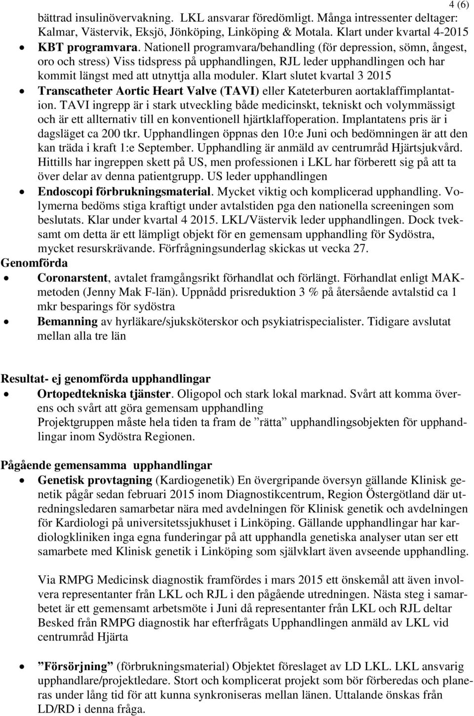 Klart slutet kvartal 3 2015 Transcatheter Aortic Heart Valve (TAVI) eller Kateterburen aortaklaffimplantation.