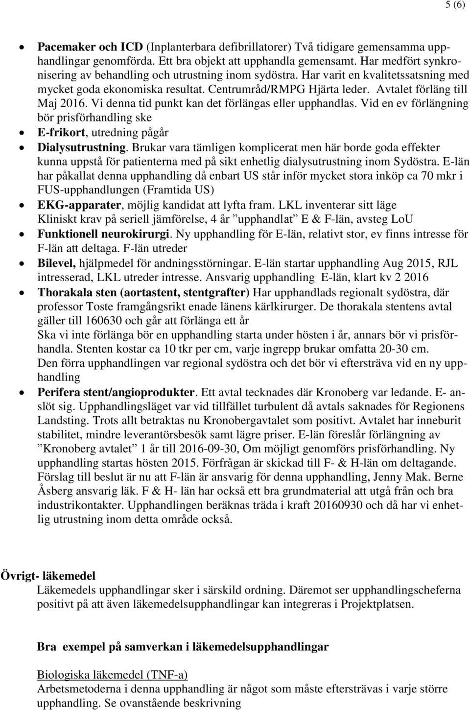 Vi denna tid punkt kan det förlängas eller upphandlas. Vid en ev förlängning bör prisförhandling ske E-frikort, utredning pågår Dialysutrustning.