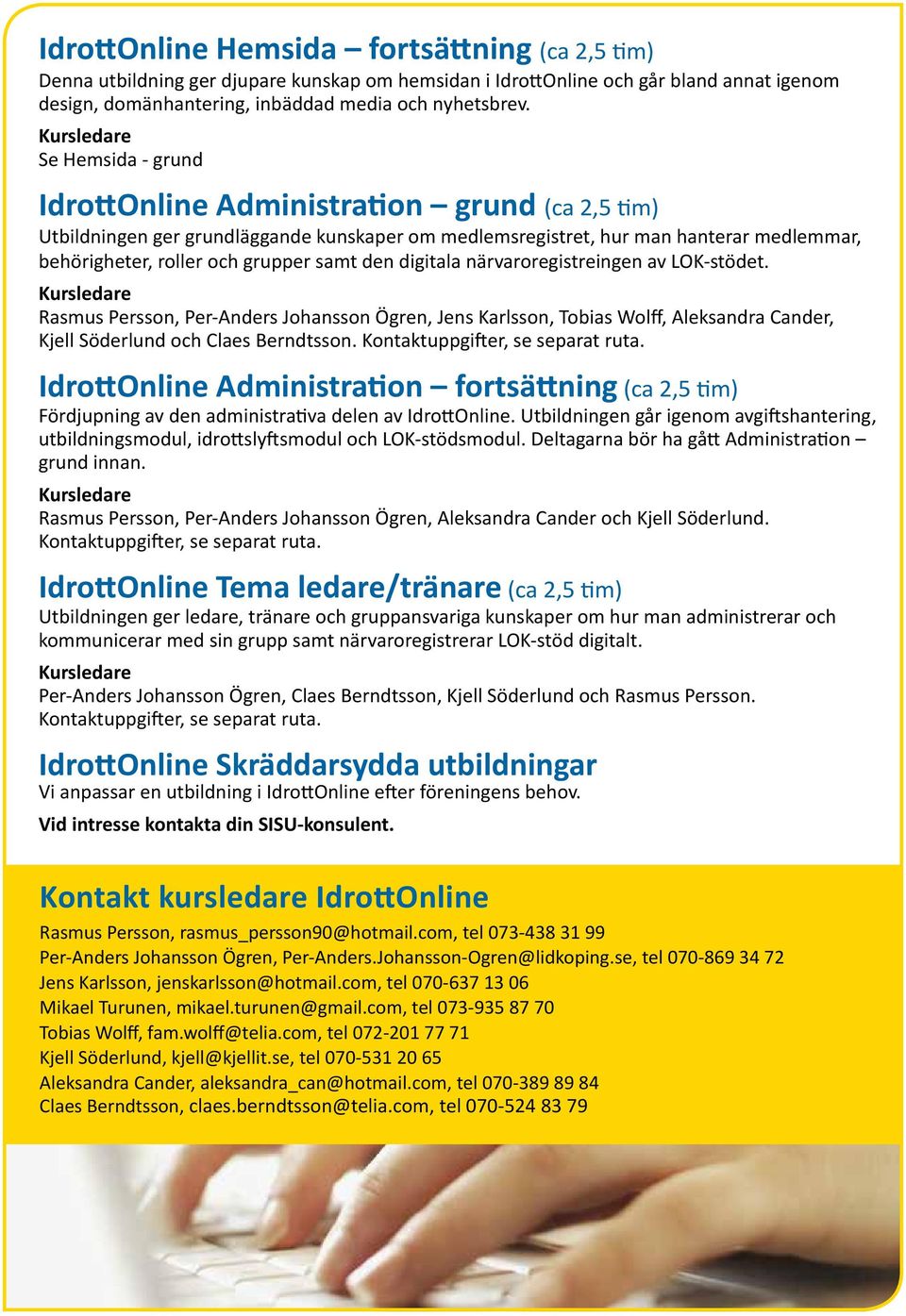 digitala närvaroregistreingen av LOK-stödet. Rasmus Persson, Per-Anders Johansson Ögren, Jens Karlsson, Tobias Wolff, Aleksandra Cander, Kjell Söderlund och Claes Berndtsson.