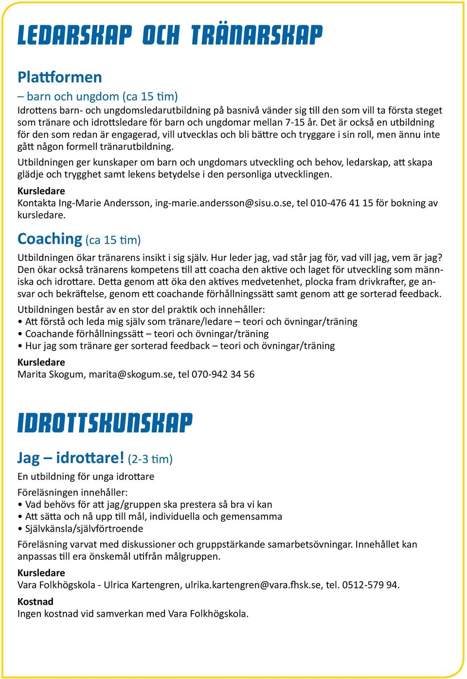 Utbildningen ger kunskaper om barn och ungdomars utveckling och behov, ledarskap, att skapa glädje och trygghet samt lekens betydelse i den personliga utvecklingen.