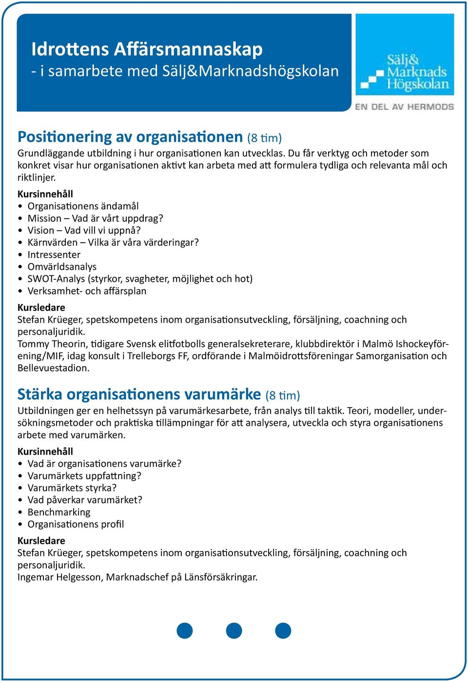 Kursinnehåll Organisationens ändamål Mission Vad är vårt uppdrag? Vision Vad vill vi uppnå? Kärnvärden Vilka är våra värderingar?