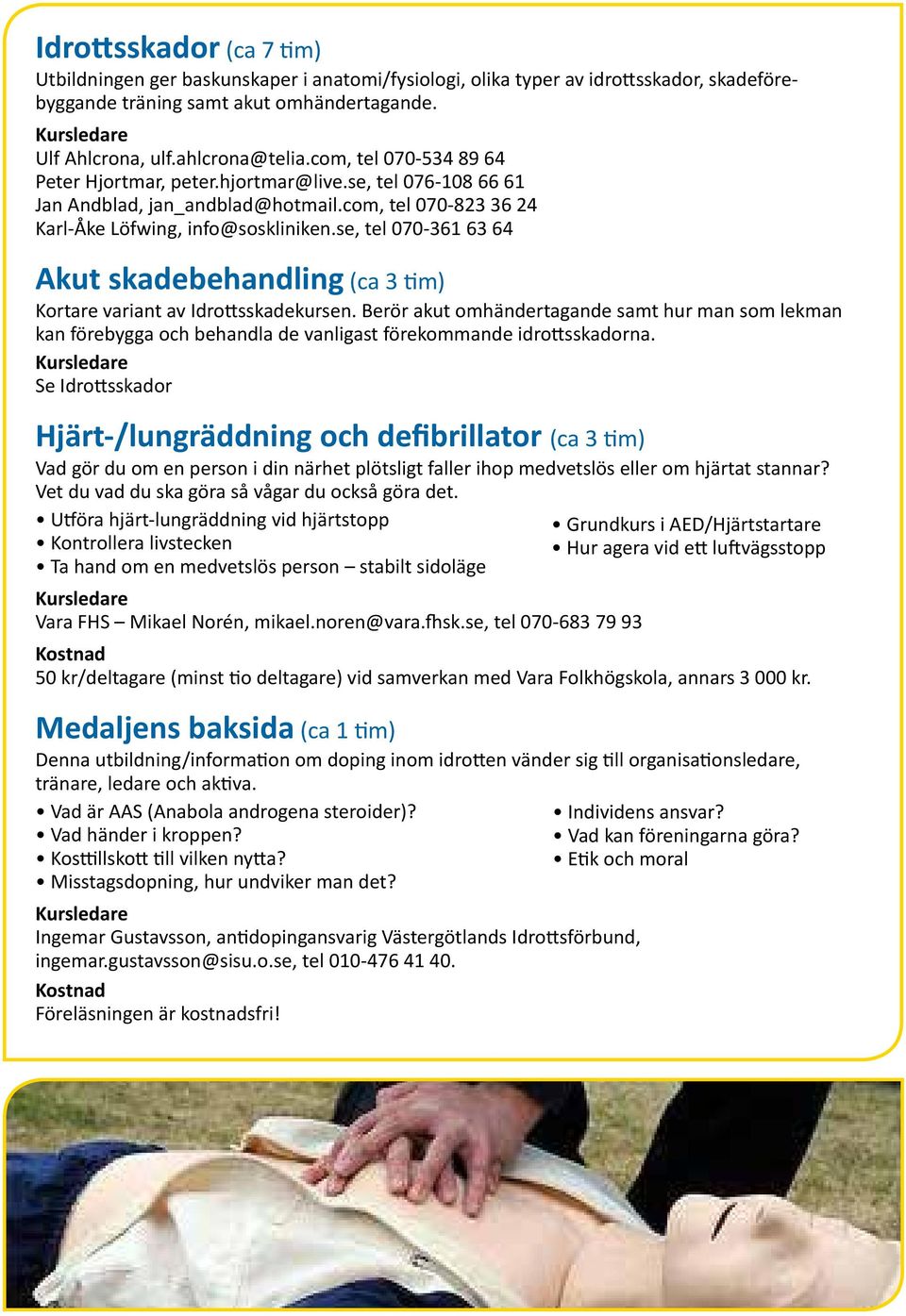 se, tel 070-361 63 64 Akut skadebehandling (ca 3 tim) Kortare variant av Idrottsskadekursen.