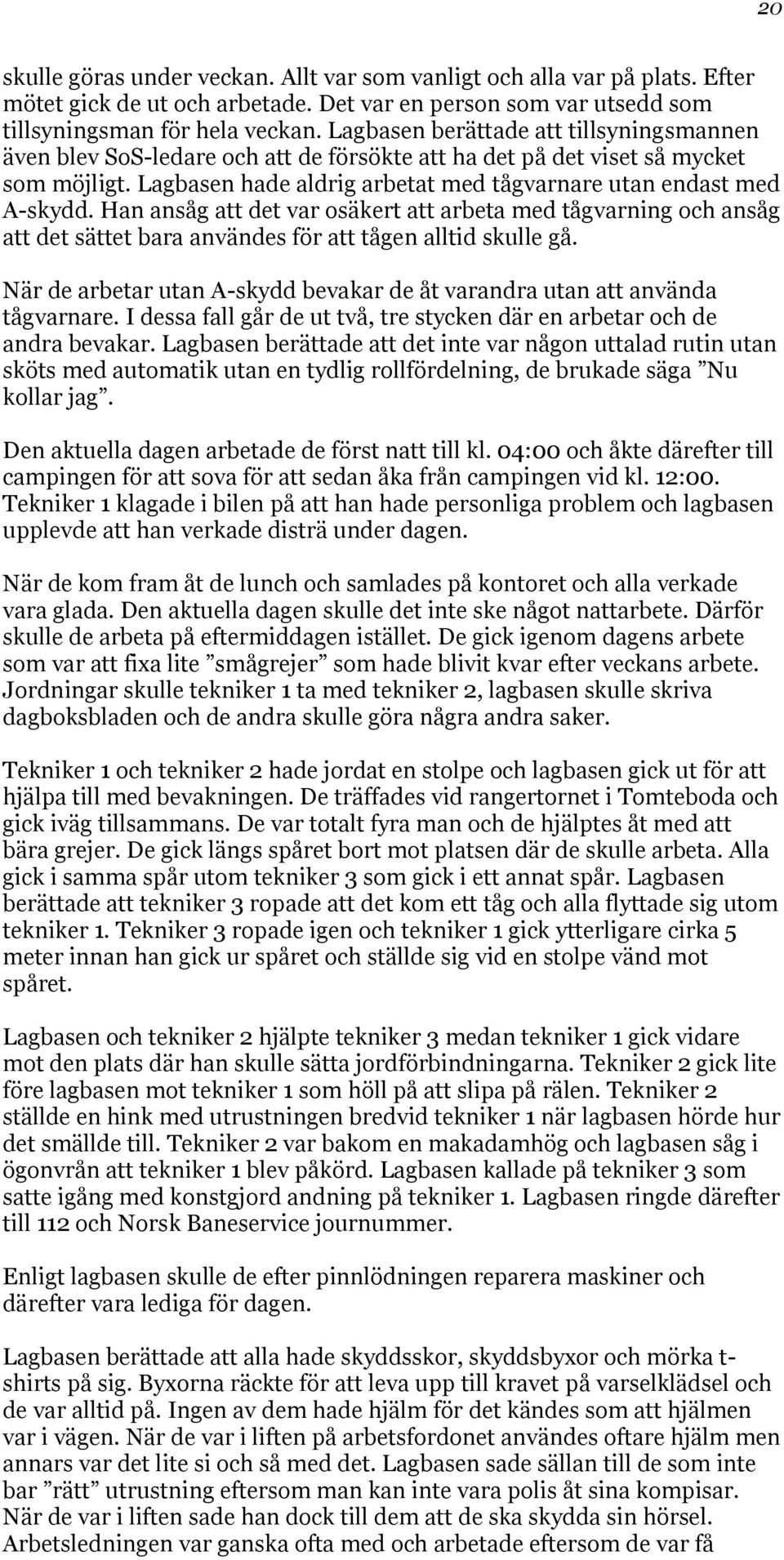 Han ansåg att det var osäkert att arbeta med tågvarning och ansåg att det sättet bara användes för att tågen alltid skulle gå.