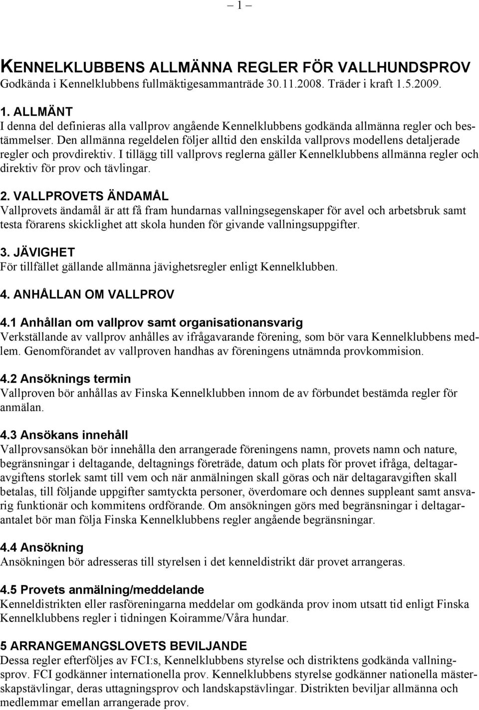 Den allmänna regeldelen följer alltid den enskilda vallprovs modellens detaljerade regler och provdirektiv.