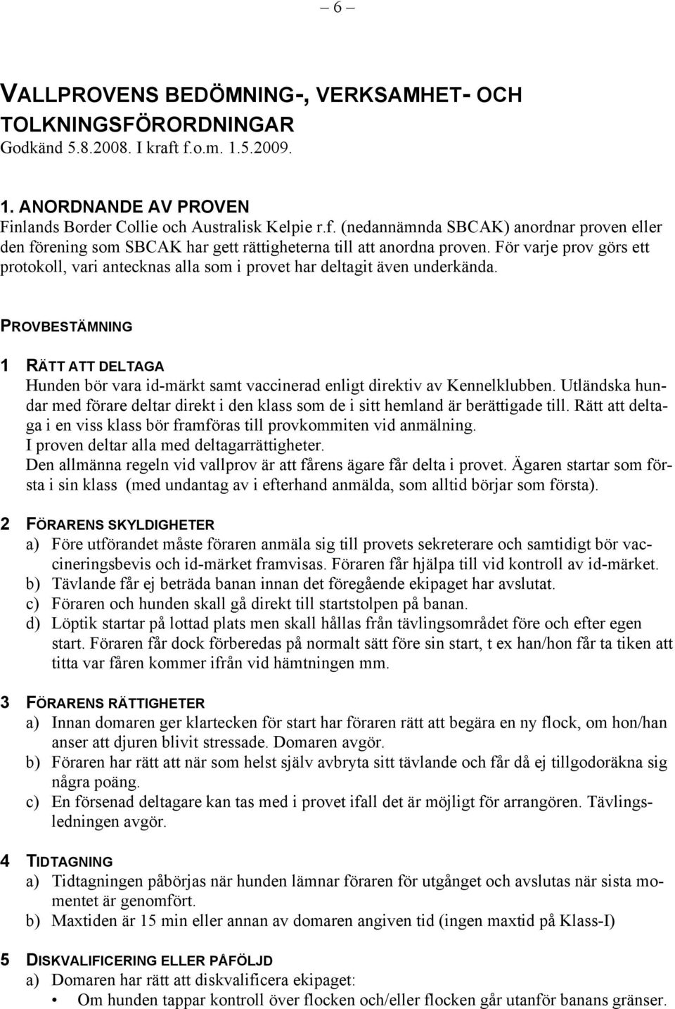 För varje prov görs ett protokoll, vari antecknas alla som i provet har deltagit även underkända.