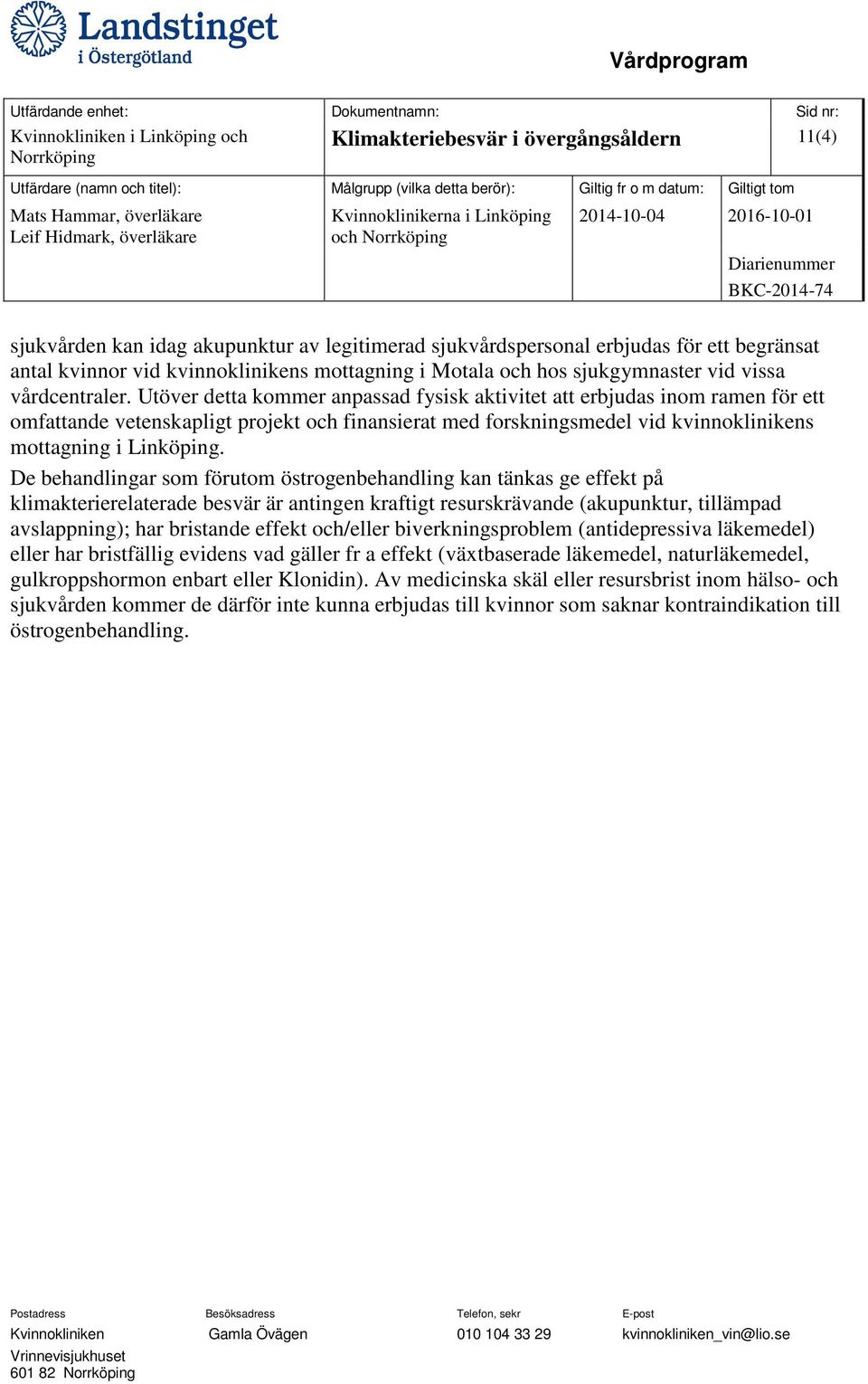 Utöver detta kommer anpassad fysisk aktivitet att erbjudas inom ramen för ett omfattande vetenskapligt projekt och finansierat med forskningsmedel vid kvinnoklinikens mottagning i Linköping.