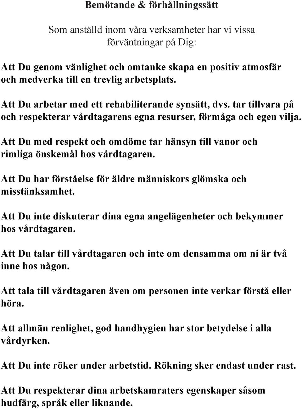 Att Du med respekt och omdöme tar hänsyn till vanor och rimliga önskemål hos vårdtagaren. Att Du har förståelse för äldre människors glömska och misstänksamhet.