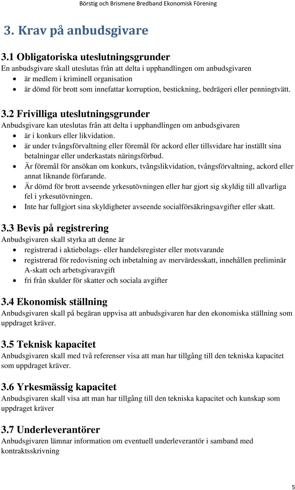 bestickning, bedrägeri eller penningtvätt. 3.2 Frivilliga uteslutningsgrunder Anbudsgivare kan uteslutas från att delta i upphandlingen om anbudsgivaren är i konkurs eller likvidation.