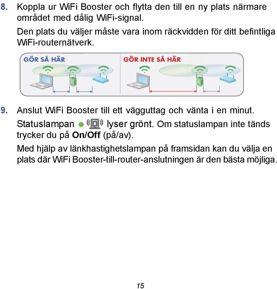 Anslut WiFi Booster till ett vägguttag och vänta i en minut. Statuslampan lyser grönt.