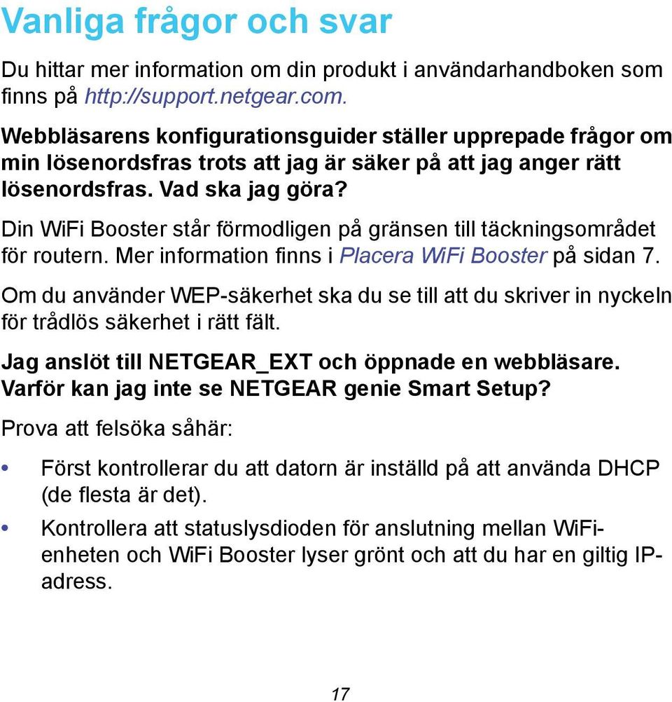 Din WiFi Booster står förmodligen på gränsen till täckningsområdet för routern. Mer information finns i Placera WiFi Booster på sidan 7.