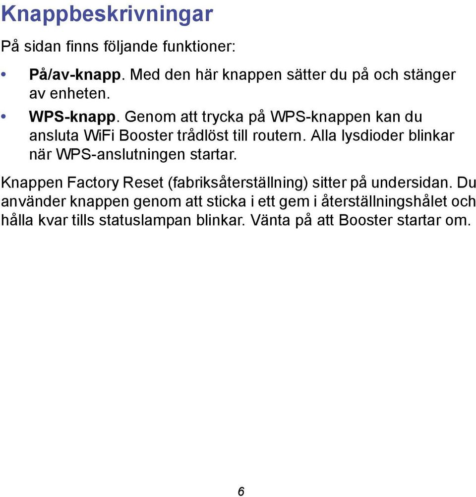 Genom att trycka på WPS-knappen kan du ansluta WiFi Booster trådlöst till routern.