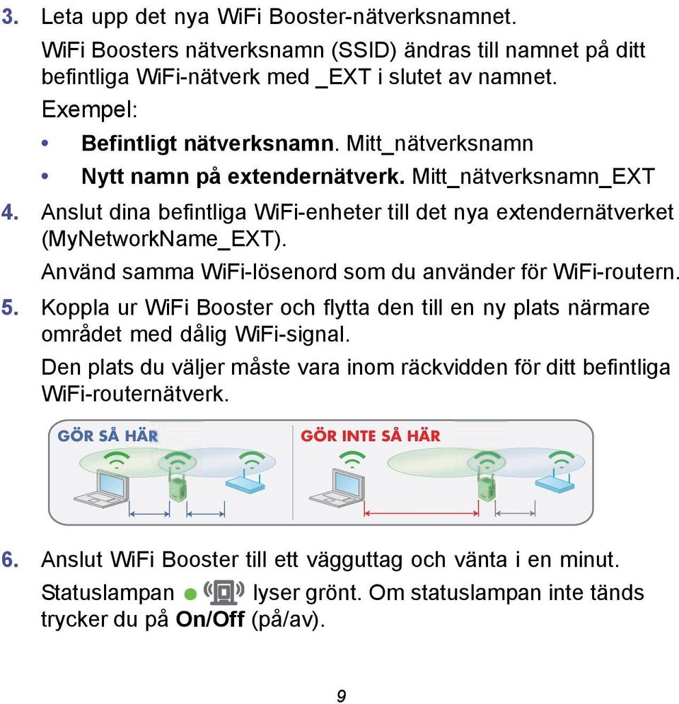 Använd samma WiFi-lösenord som du använder för WiFi-routern. 5. Koppla ur WiFi Booster och flytta den till en ny plats närmare området med dålig WiFi-signal.