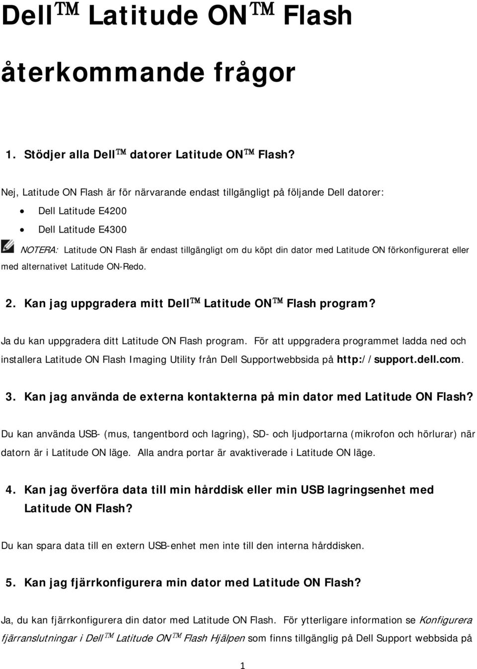 med Latitude ON förkonfigurerat eller med alternativet Latitude ON-Redo. 2. Kan jag uppgradera mitt Dell Latitude ON Flash program? Ja du kan uppgradera ditt Latitude ON Flash program.