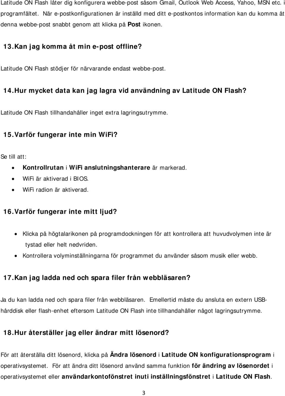 Latitude ON Flash stödjer för närvarande endast webbe-post. 14. Hur mycket data kan jag lagra vid användning av Latitude ON Flash? Latitude ON Flash tillhandahåller inget extra lagringsutrymme. 15.